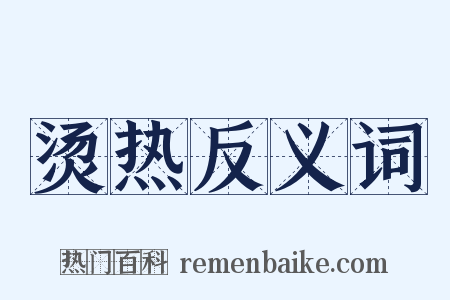 烫热反义词是什么意思的图片